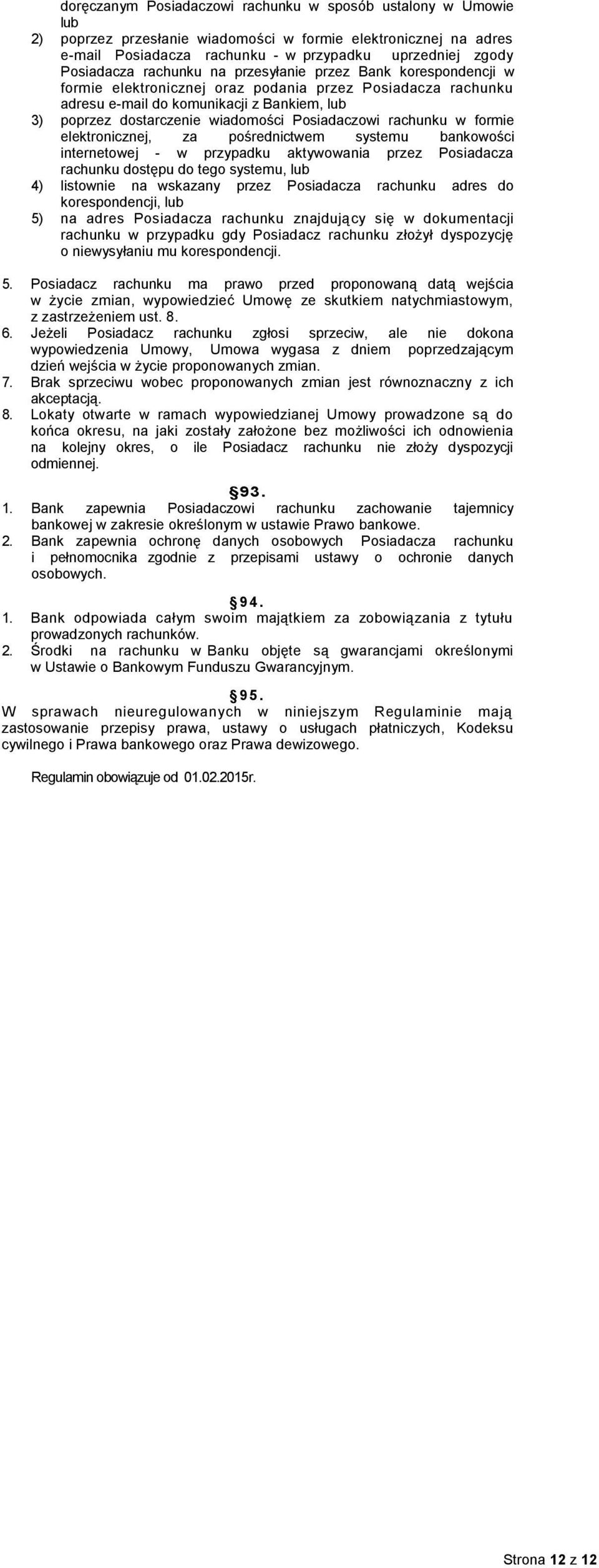 Posiadaczowi rachunku w formie elektronicznej, za pośrednictwem systemu bankowości internetowej - w przypadku aktywowania przez Posiadacza rachunku dostępu do tego systemu, lub 4) listownie na