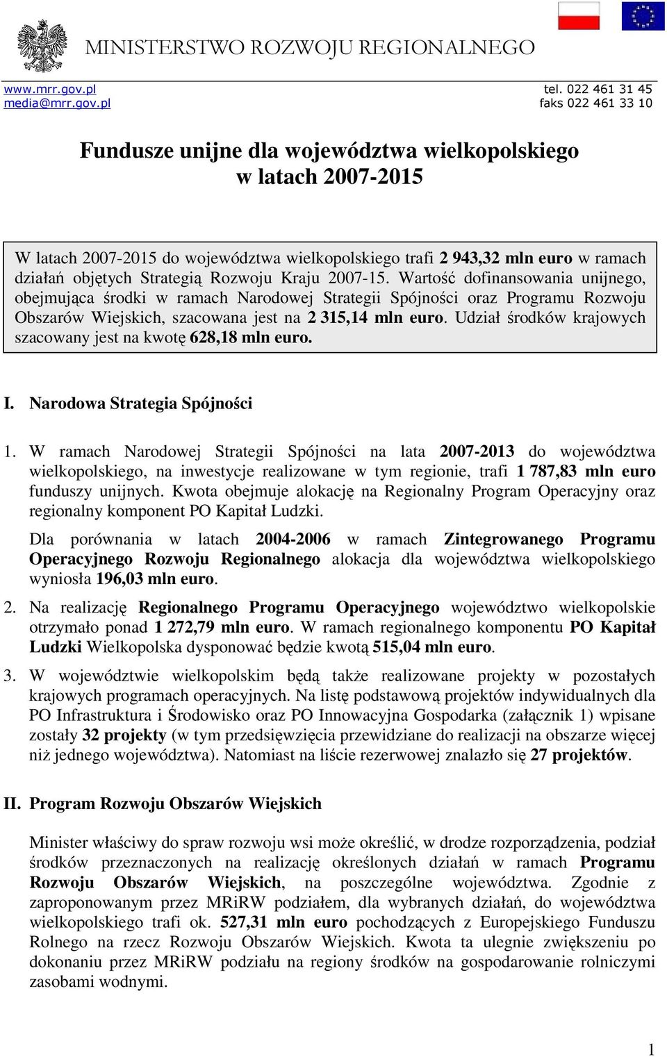 pl faks 022 461 33 10 Fundusze unijne dla województwa wielkopolskiego w latach 2007-2015 W latach 2007-2015 do województwa wielkopolskiego trafi 2 943,32 mln euro w ramach działań objętych Strategią