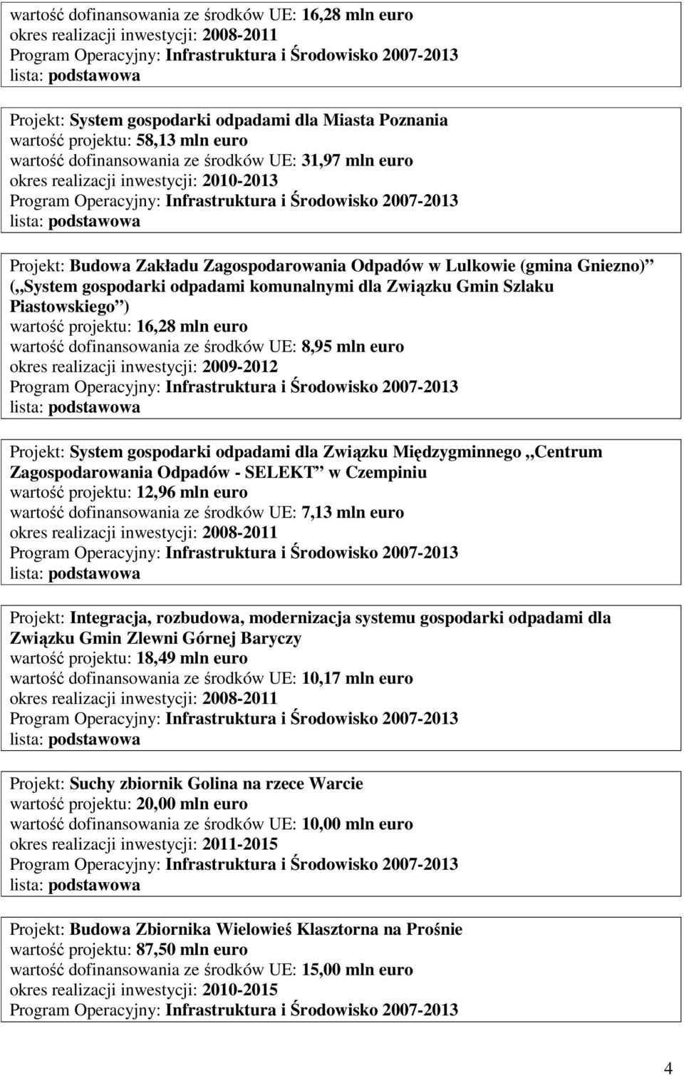 wartość projektu: 16,28 mln euro wartość dofinansowania ze środków UE: 8,95 mln euro okres realizacji inwestycji: 2009-2012 Projekt: System gospodarki odpadami dla Związku Międzygminnego Centrum