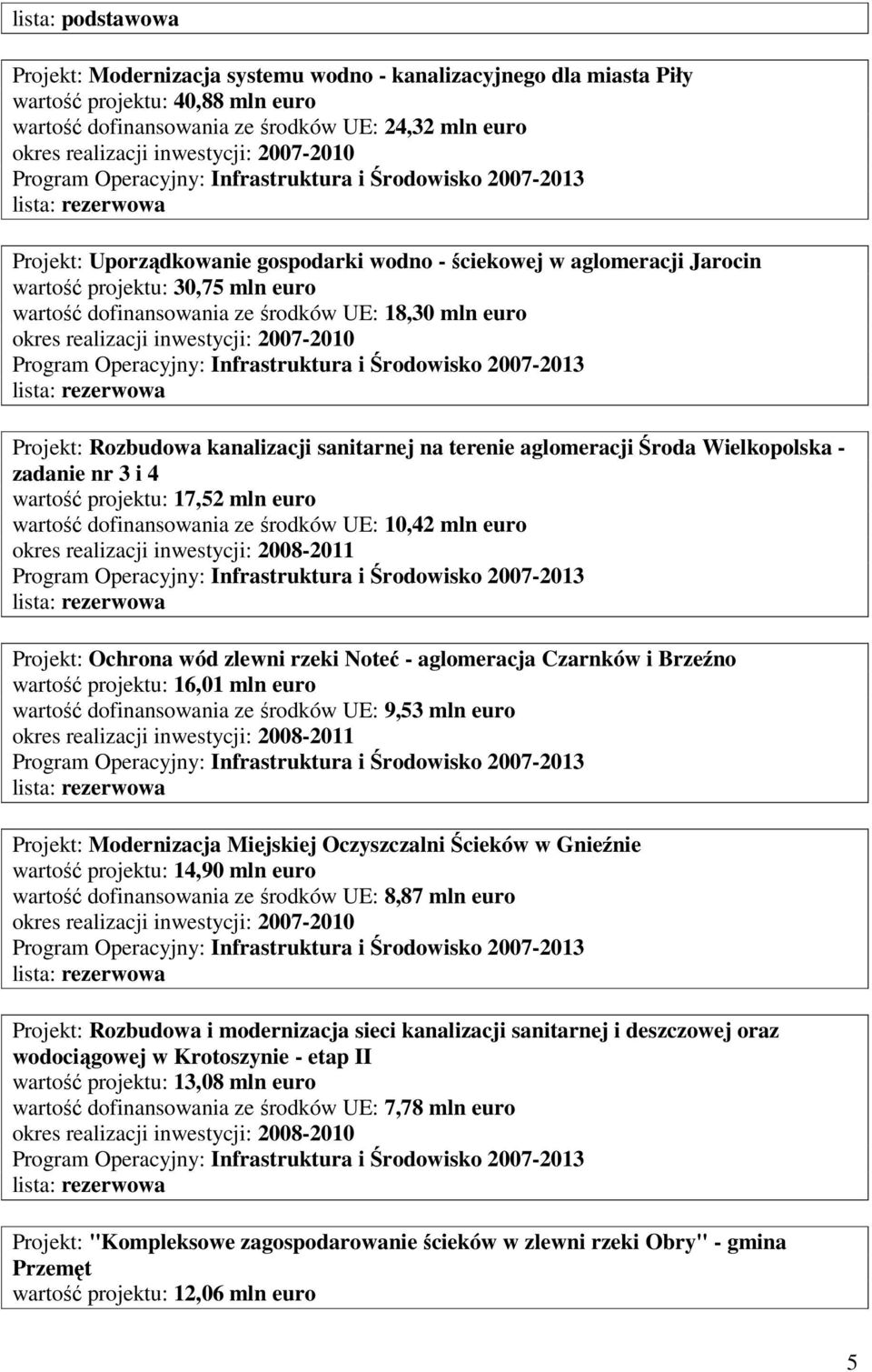 Wielkopolska - zadanie nr 3 i 4 wartość projektu: 17,52 mln euro wartość dofinansowania ze środków UE: 10,42 mln euro Projekt: Ochrona wód zlewni rzeki Noteć - aglomeracja Czarnków i Brzeźno wartość