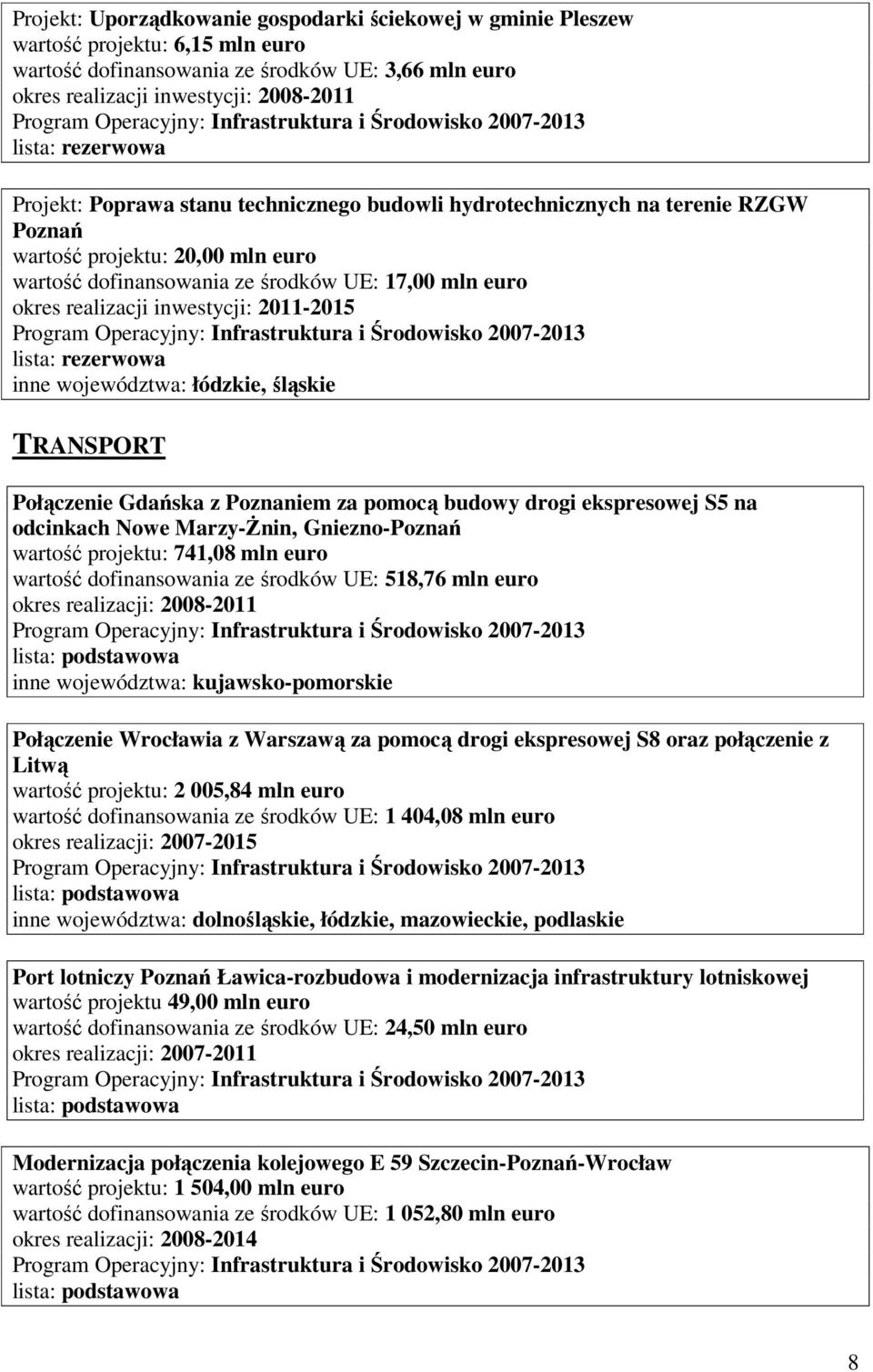 śląskie TRANSPORT Połączenie Gdańska z Poznaniem za pomocą budowy drogi ekspresowej S5 na odcinkach Nowe Marzy-śnin, Gniezno-Poznań wartość projektu: 741,08 mln euro wartość dofinansowania ze środków