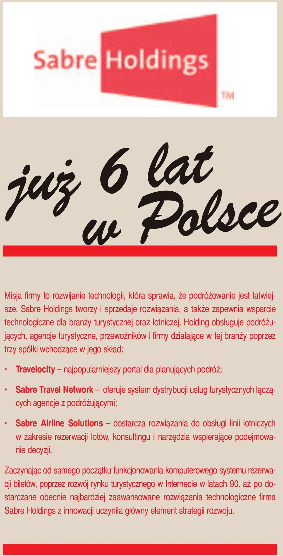 Holding obsługuje podróżujących, agencje turystyczne, przewoźników i firmy działające w tej branży poprzez trzy spółki wchodzące w jego skład: Travelocity najpopularniejszy portal dla planujących