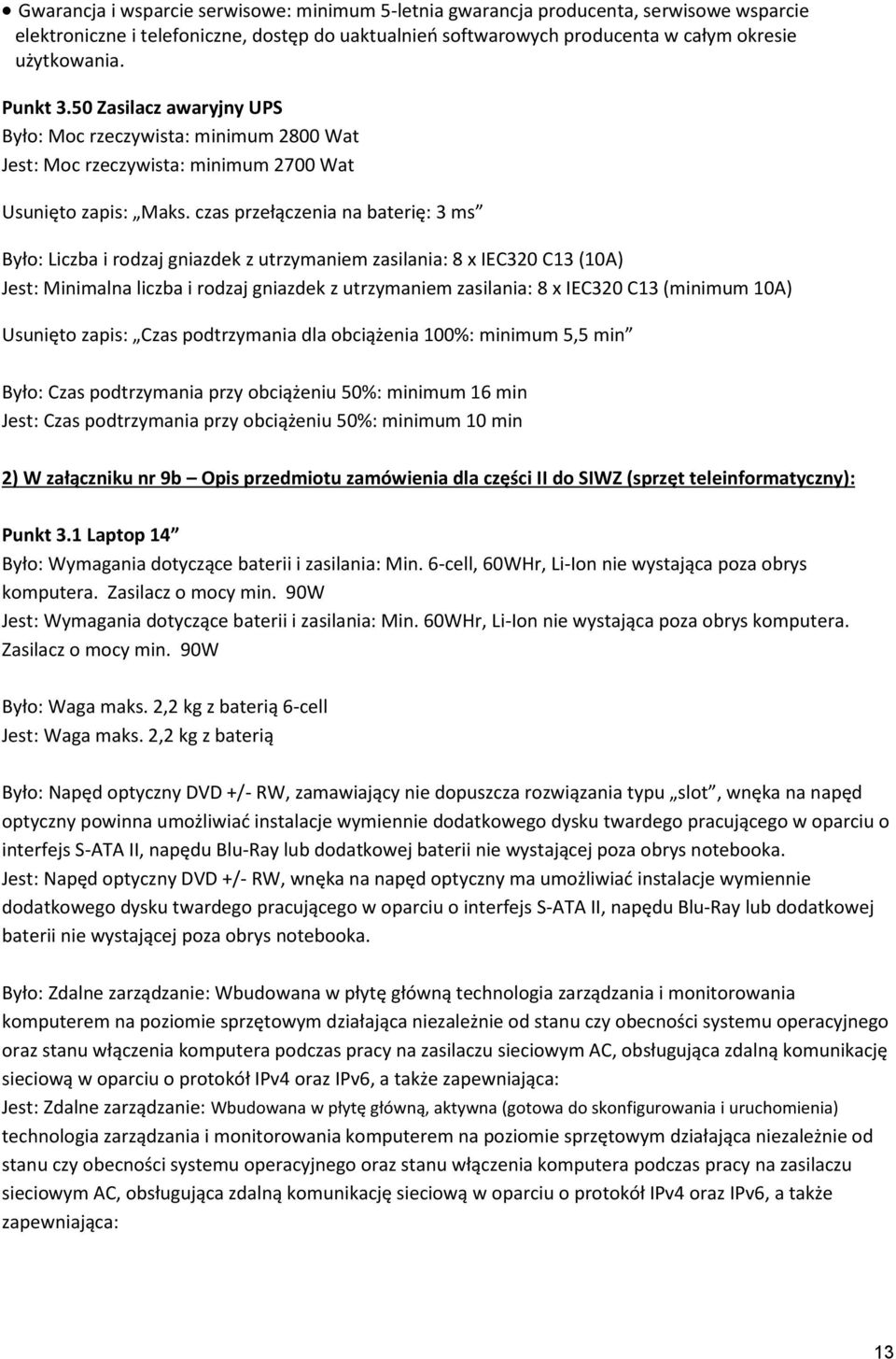 czas przełączenia na baterię: 3 ms Było: Liczba i rodzaj gniazdek z utrzymaniem zasilania: 8 x IEC320 C13 (10A) Jest: Minimalna liczba i rodzaj gniazdek z utrzymaniem zasilania: 8 x IEC320 C13