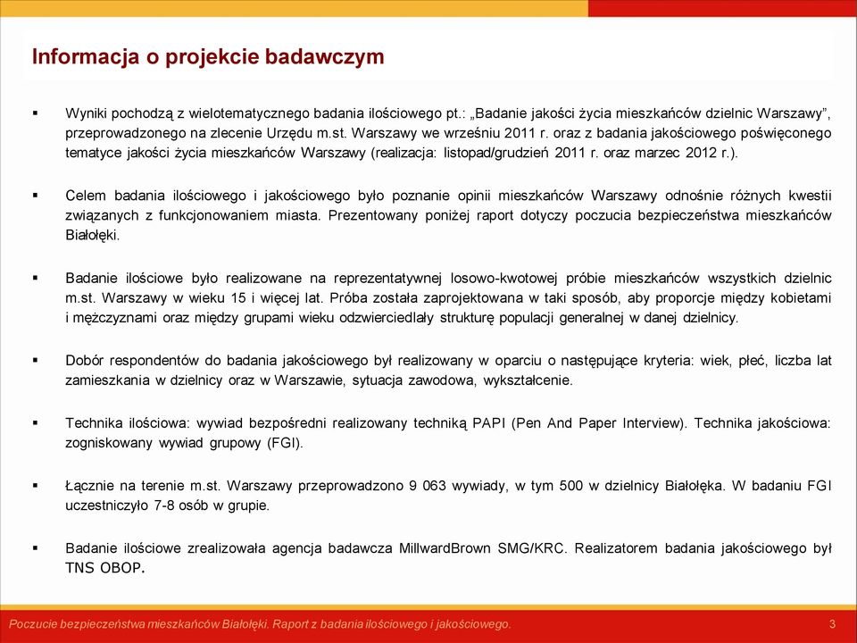 Celem badania ilościowego i jakościowego było poznanie opinii mieszkańców Warszawy odnośnie różnych kwestii związanych z funkcjonowaniem miasta.