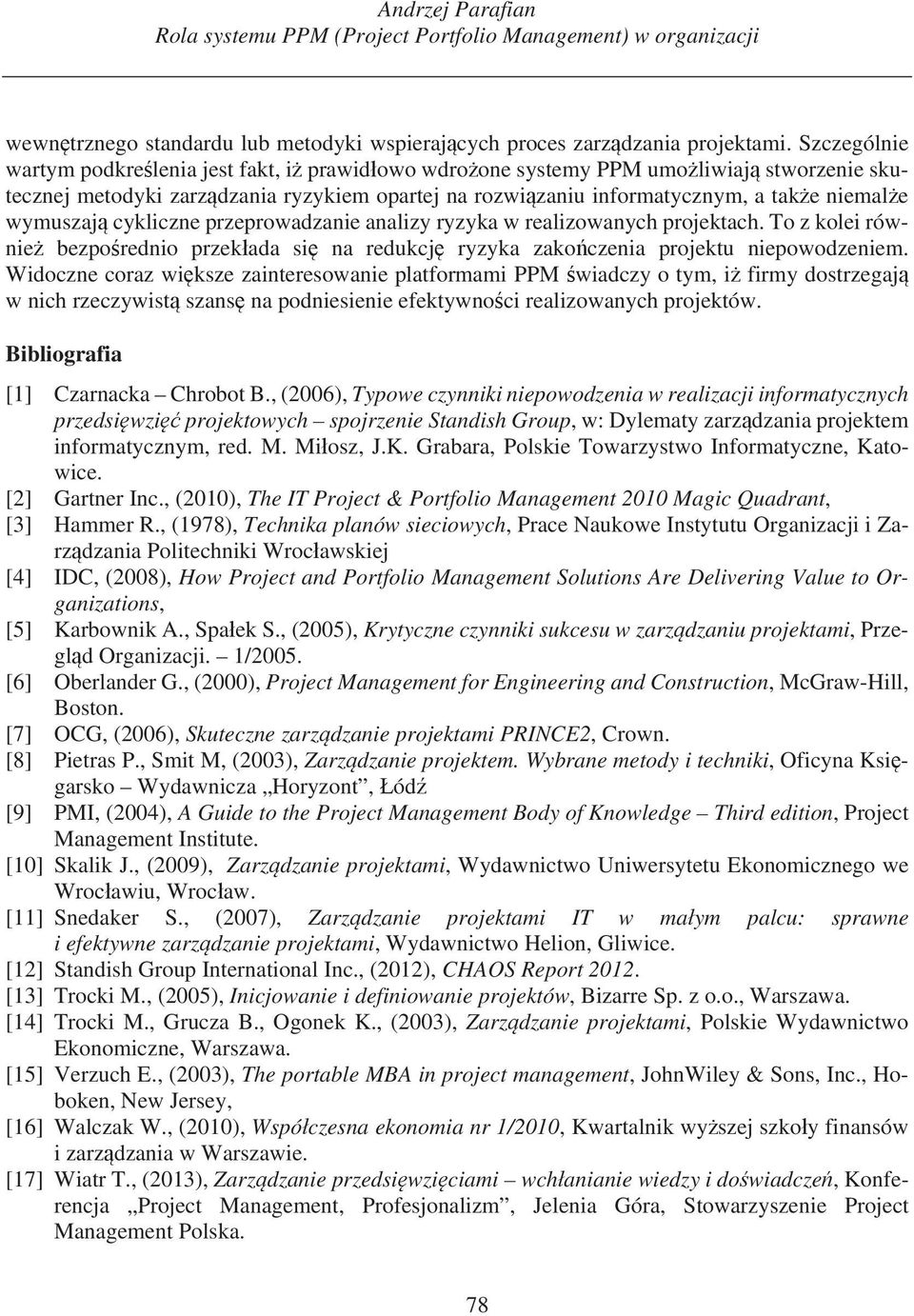 wymuszaj cykliczne przeprowadzanie analizy ryzyka w realizowanych projektach. To z kolei równie bezpo rednio przek ada si na redukcj ryzyka zako czenia niepowodzeniem.