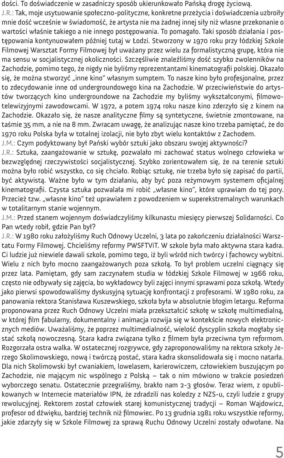 właśnie takiego a nie innego postępowania. To pomagało. Taki sposób działania i postępowania kontynuowałem później tutaj w Łodzi.