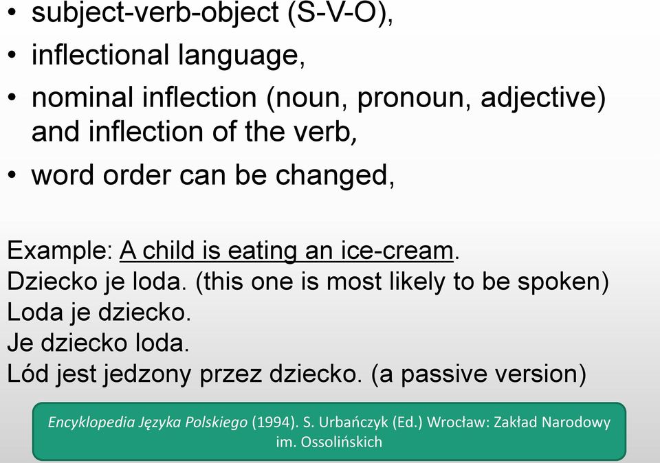 (this one is most likely to be spoken) Loda je dziecko. Je dziecko loda. Lód jest jedzony przez dziecko.