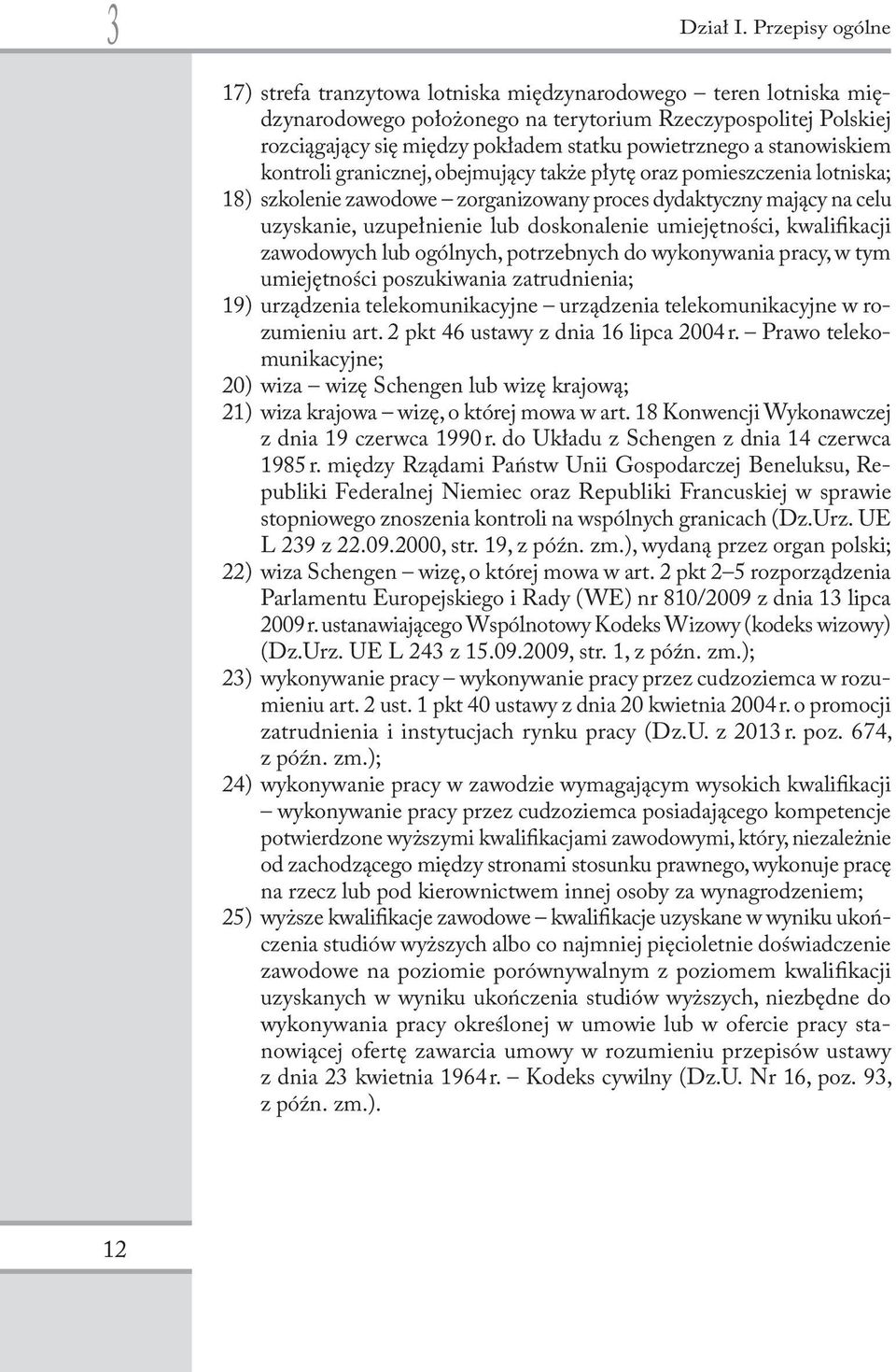 a stanowiskiem kontroli granicznej, obejmujący także płytę oraz pomieszczenia lotniska; 18) szkolenie zawodowe zorganizowany proces dydaktyczny mający na celu uzyskanie, uzupełnienie lub doskonalenie