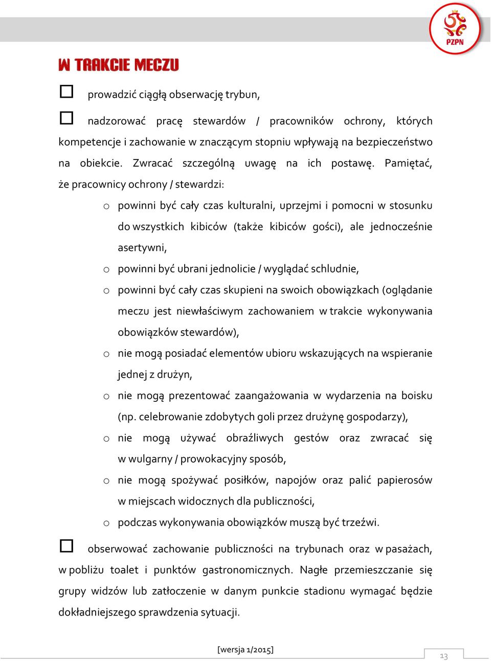 Pamiętać, że pracownicy ochrony / stewardzi: o powinni być cały czas kulturalni, uprzejmi i pomocni w stosunku do wszystkich kibiców (także kibiców gości), ale jednocześnie asertywni, o powinni być