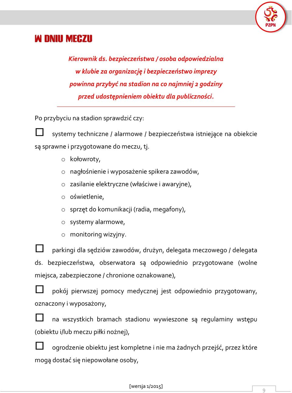 Po przybyciu na stadion sprawdzić czy: systemy techniczne / alarmowe / bezpieczeństwa istniejące na obiekcie są sprawne i przygotowane do meczu, tj.