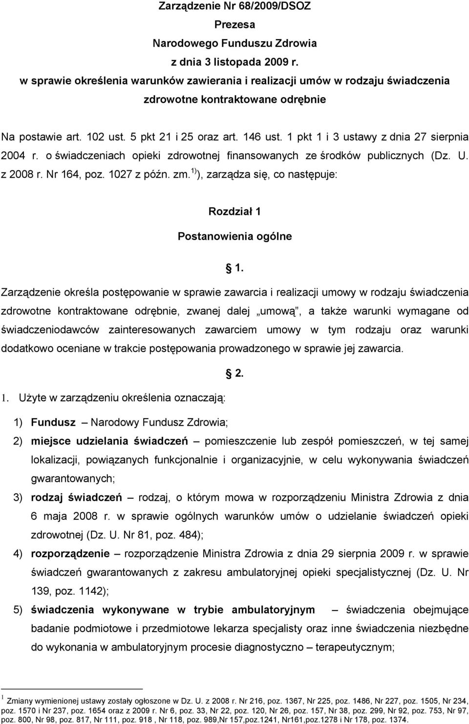 1 pkt 1 i 3 ustawy z dnia 27 sierpnia 2004 r. o świadczeniach opieki zdrowotnej finansowanych ze środków publicznych (Dz. U. z 2008 r. Nr 164, poz. 1027 z późn. zm.