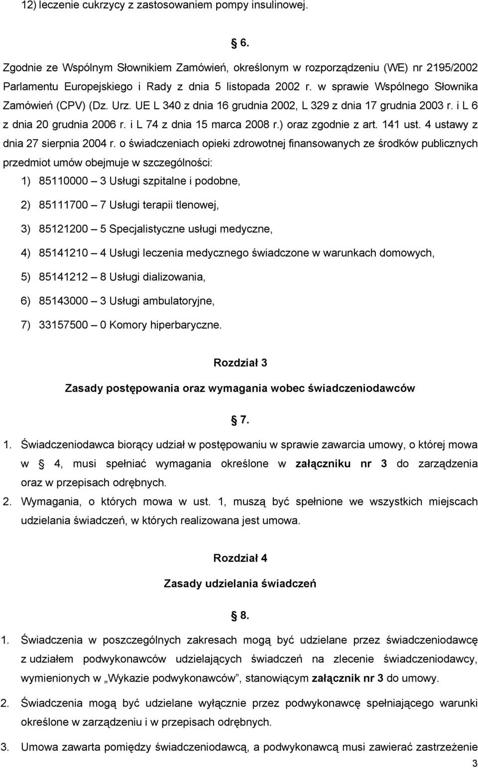 UE L 340 z dnia 16 grudnia 2002, L 329 z dnia 17 grudnia 2003 r. i L 6 z dnia 20 grudnia 2006 r. i L 74 z dnia 15 marca 2008 r.) oraz zgodnie z art. 141 ust. 4 ustawy z dnia 27 sierpnia 2004 r.