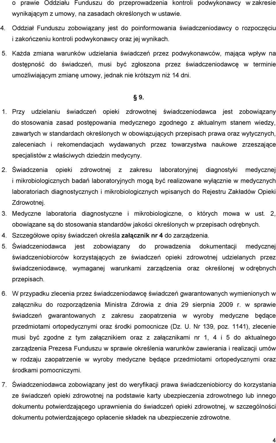 Każda zmiana warunków udzielania świadczeń przez podwykonawców, mająca wpływ na dostępność do świadczeń, musi być zgłoszona przez świadczeniodawcę w terminie umożliwiającym zmianę umowy, jednak nie