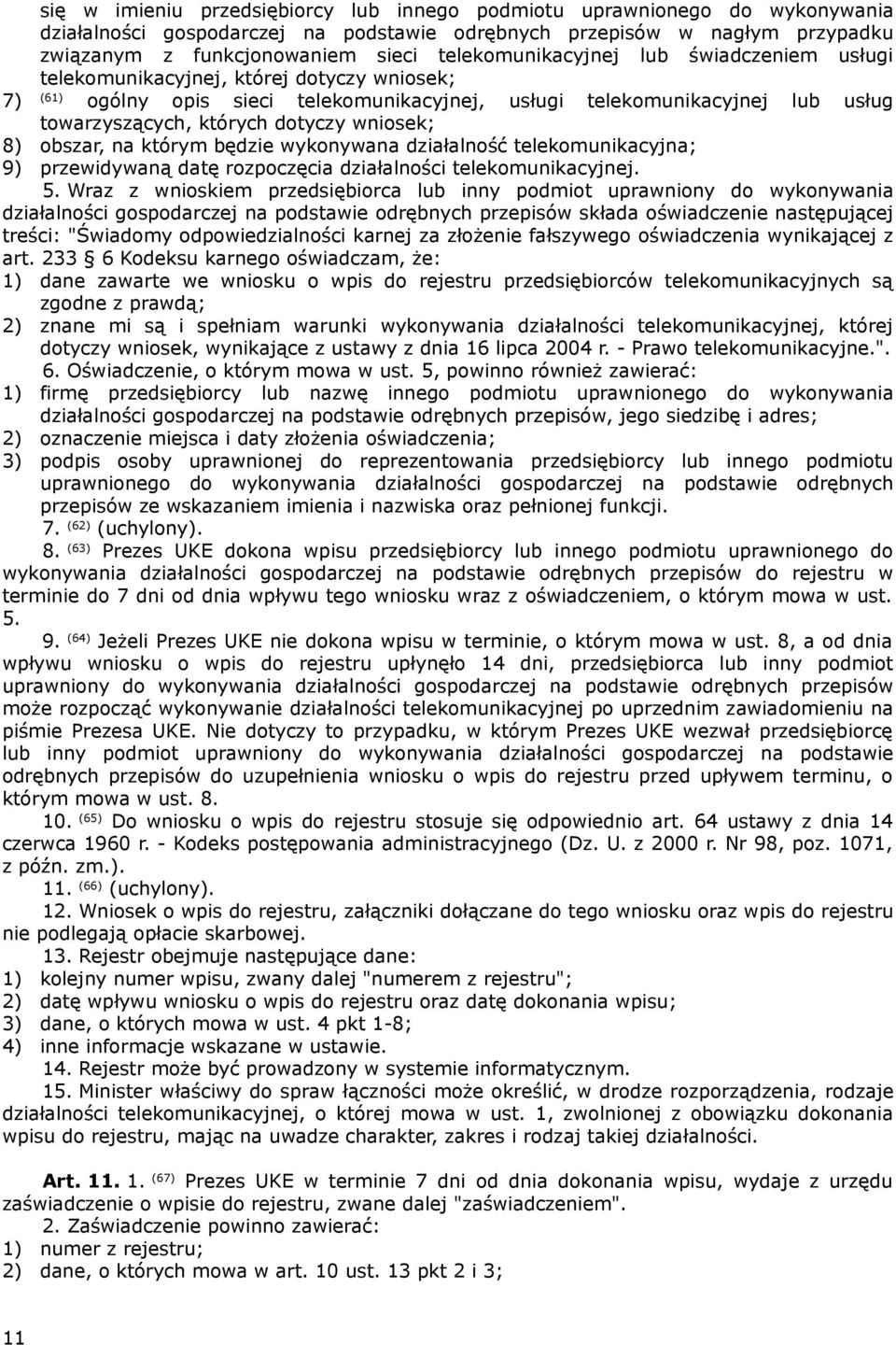 dotyczy wniosek; 8) obszar, na którym będzie wykonywana działalność telekomunikacyjna; 9) przewidywaną datę rozpoczęcia działalności telekomunikacyjnej. 5.