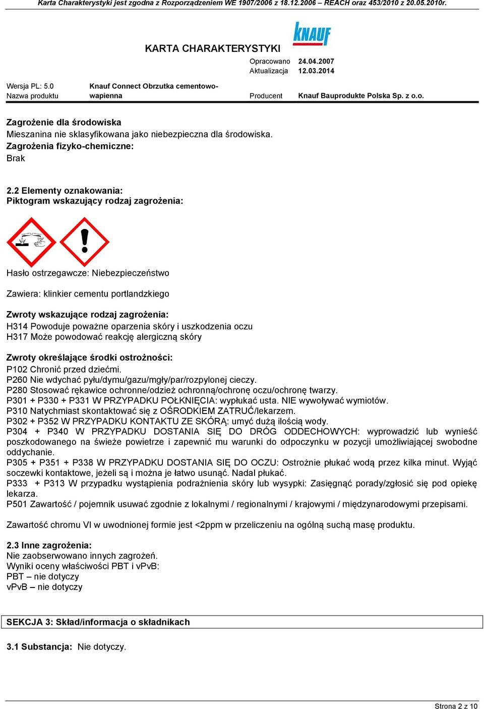 poważne oparzenia skóry i uszkodzenia oczu H317 Może powodować reakcję alergiczną skóry Zwroty określające środki ostrożności: P102 Chronić przed dziećmi.