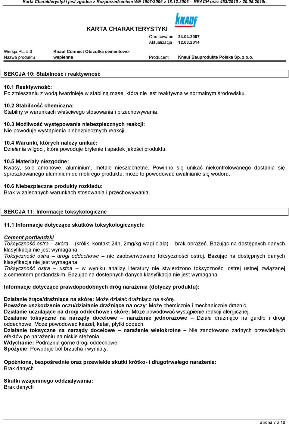 4 Warunki, których należy unikać: Działania wilgoci, która powoduje brylenie i spadek jakości produktu. 10.5 Materiały niezgodne: Kwasy, sole amonowe, aluminium, metale nieszlachetne.