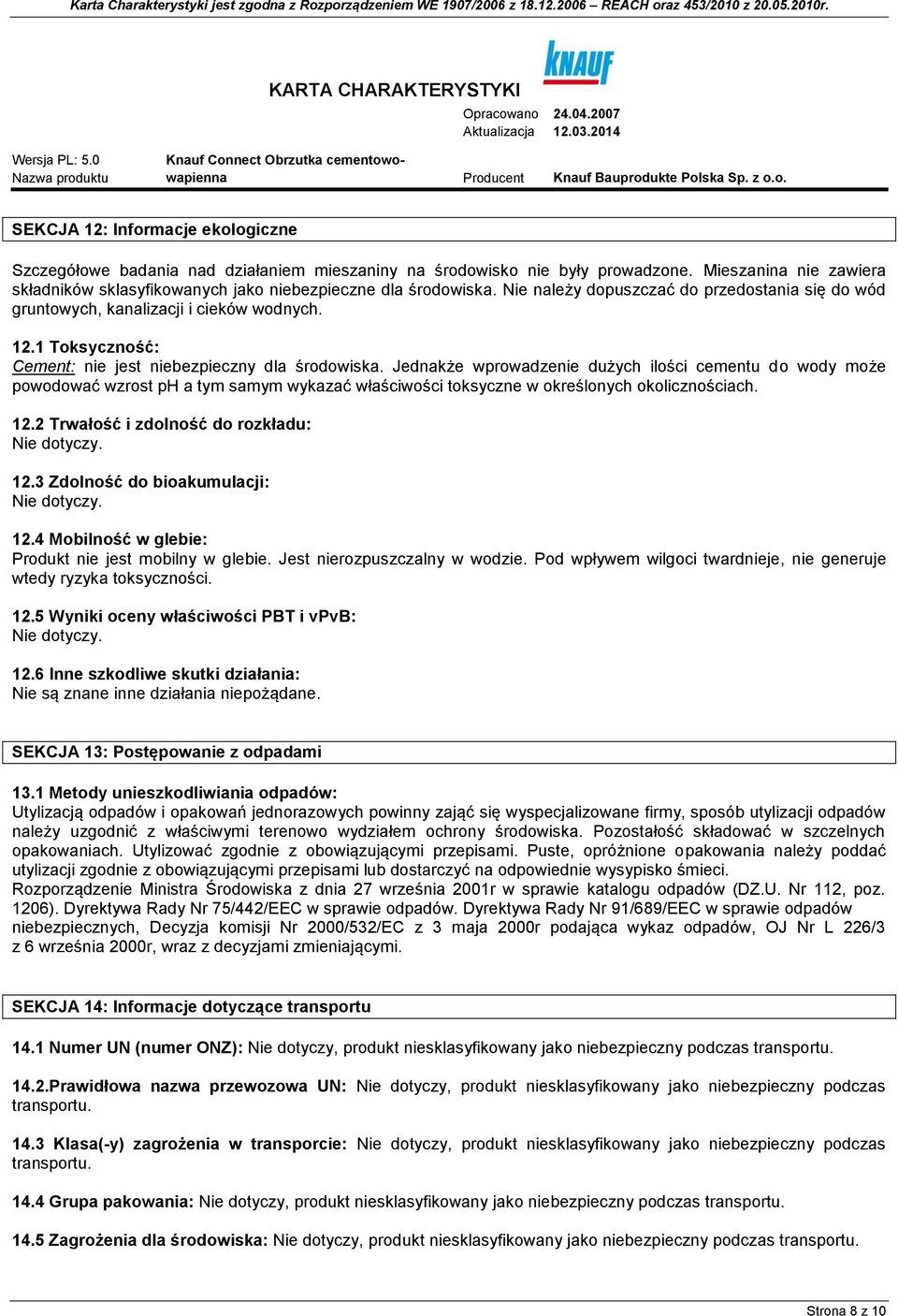 Jednakże wprowadzenie dużych ilości cementu do wody może powodować wzrost ph a tym samym wykazać właściwości toksyczne w określonych okolicznościach. 12.2 Trwałość i zdolność do rozkładu: Nie dotyczy.