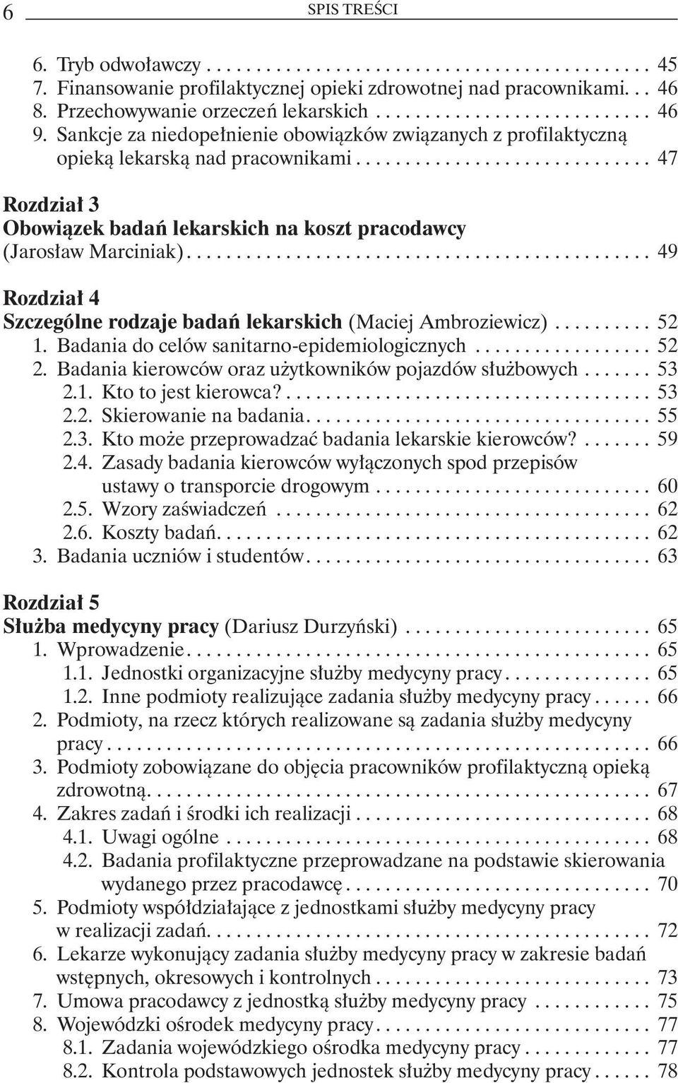 .. 49 Rozdział 4 Szczególne rodzaje badań lekarskich (Maciej Ambroziewicz)... 52 1. Badania do celów sanitarno-epidemiologicznych... 52 2. Badania kierowców oraz użytkowników pojazdów służbowych.