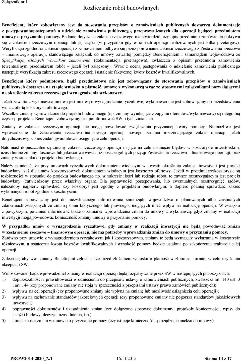 Badanie dotyczące zakresu rzeczowego ma stwierdzić, czy opis przedmiotu zamówienia pokrywa się z zakresem rzeczowym operacji lub jej części (w przypadku gdy w ramach operacji realizowanych jest kilka