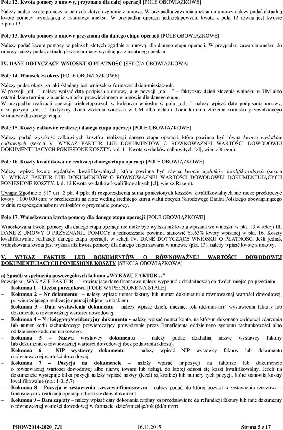 Kwota pomocy z umowy przyznana dla danego etapu operacji [POLE OBOWIĄZKOWE] Należy podać kwotę pomocy w pełnych złotych zgodnie z umową, dla danego etapu operacji.