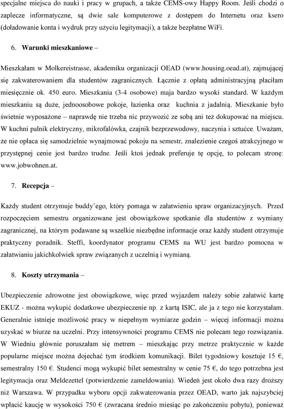 Warunki mieszkaniowe Mieszkałam w Molkereistrasse, akademiku organizacji OEAD (www.housing.oead.at), zajmującej się zakwaterowaniem dla studentów zagranicznych.