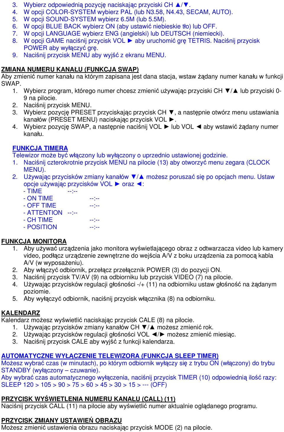 W opcji GAME naciśnij przycisk VOL aby uruchomić grę TETRIS. Naciśnij przycisk POWER aby wyłączyć grę. 9. Naciśnij przycisk MENU aby wyjść z ekranu MENU.