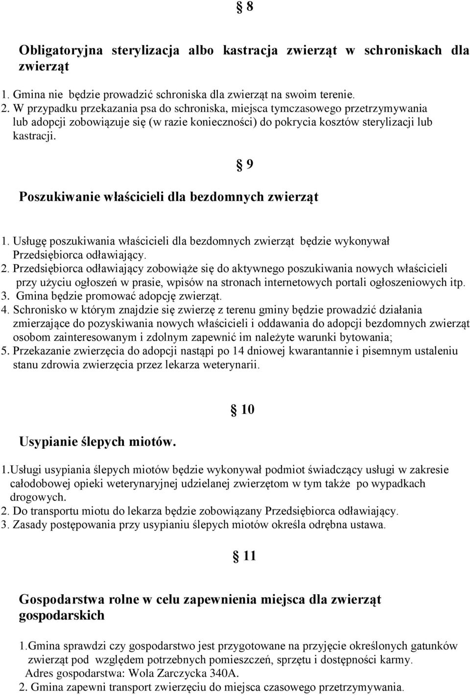 9 Poszukiwanie właścicieli dla bezdomnych zwierząt 1. Usługę poszukiwania właścicieli dla bezdomnych zwierząt będzie wykonywał Przedsiębiorca odławiający. 2.