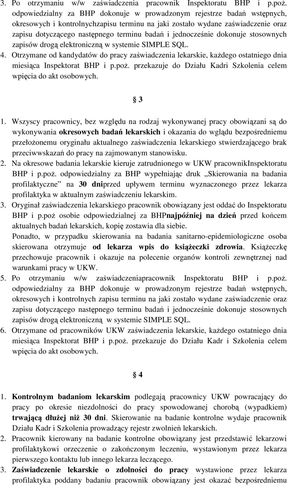 jednocześnie dokonuje stosownych zapisów drogą elektroniczną w systemie SIMPLE SQL. 4. Otrzymane od kandydatów do pracy zaświadczenia lekarskie, każdego ostatniego dnia miesiąca Inspektorat BHP i p.