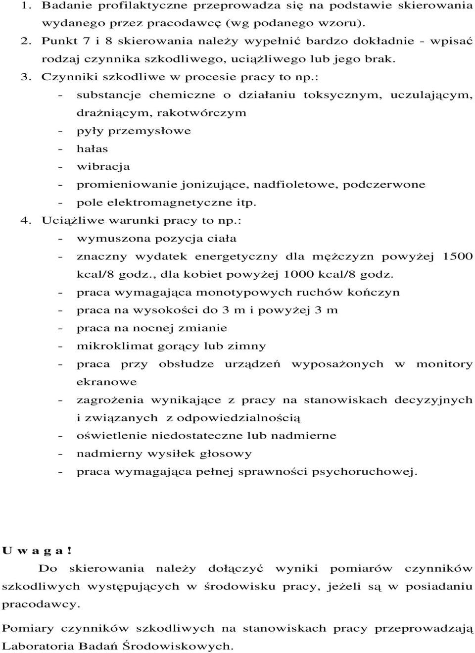 : - substancje chemiczne o działaniu toksycznym, uczulającym, drażniącym, rakotwórczym - pyły przemysłowe - hałas - wibracja - promieniowanie jonizujące, nadfioletowe, podczerwone - pole