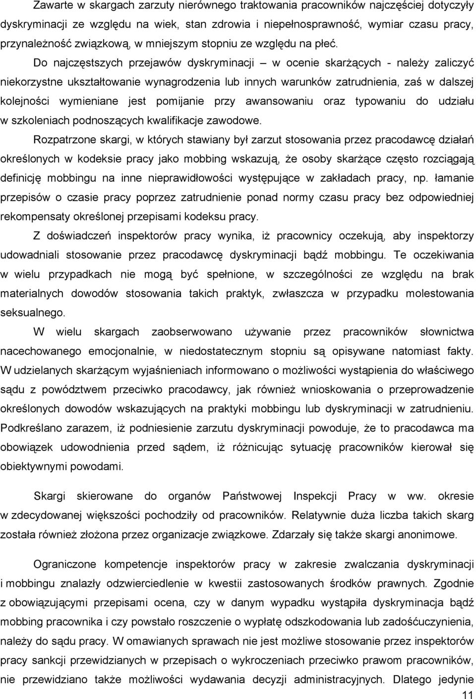 Do najczęstszych przejawów dyskryminacji w ocenie skarżących - należy zaliczyć niekorzystne ukształtowanie wynagrodzenia lub innych warunków zatrudnienia, zaś w dalszej kolejności wymieniane jest