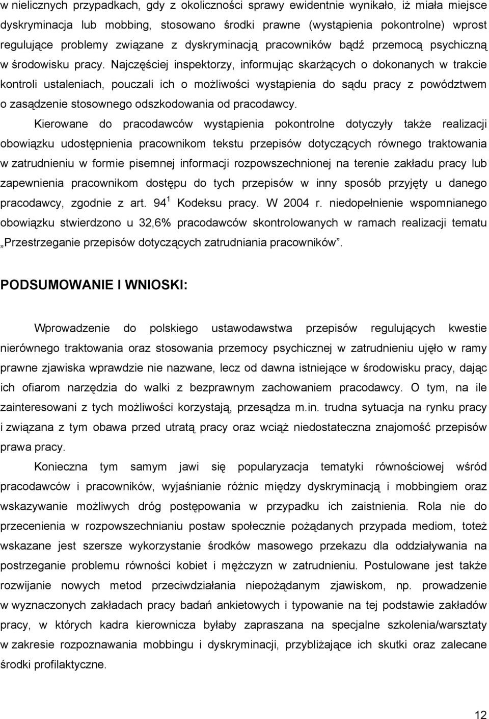 Najczęściej inspektorzy, informując skarżących o dokonanych w trakcie kontroli ustaleniach, pouczali ich o możliwości wystąpienia do sądu pracy z powództwem o zasądzenie stosownego odszkodowania od