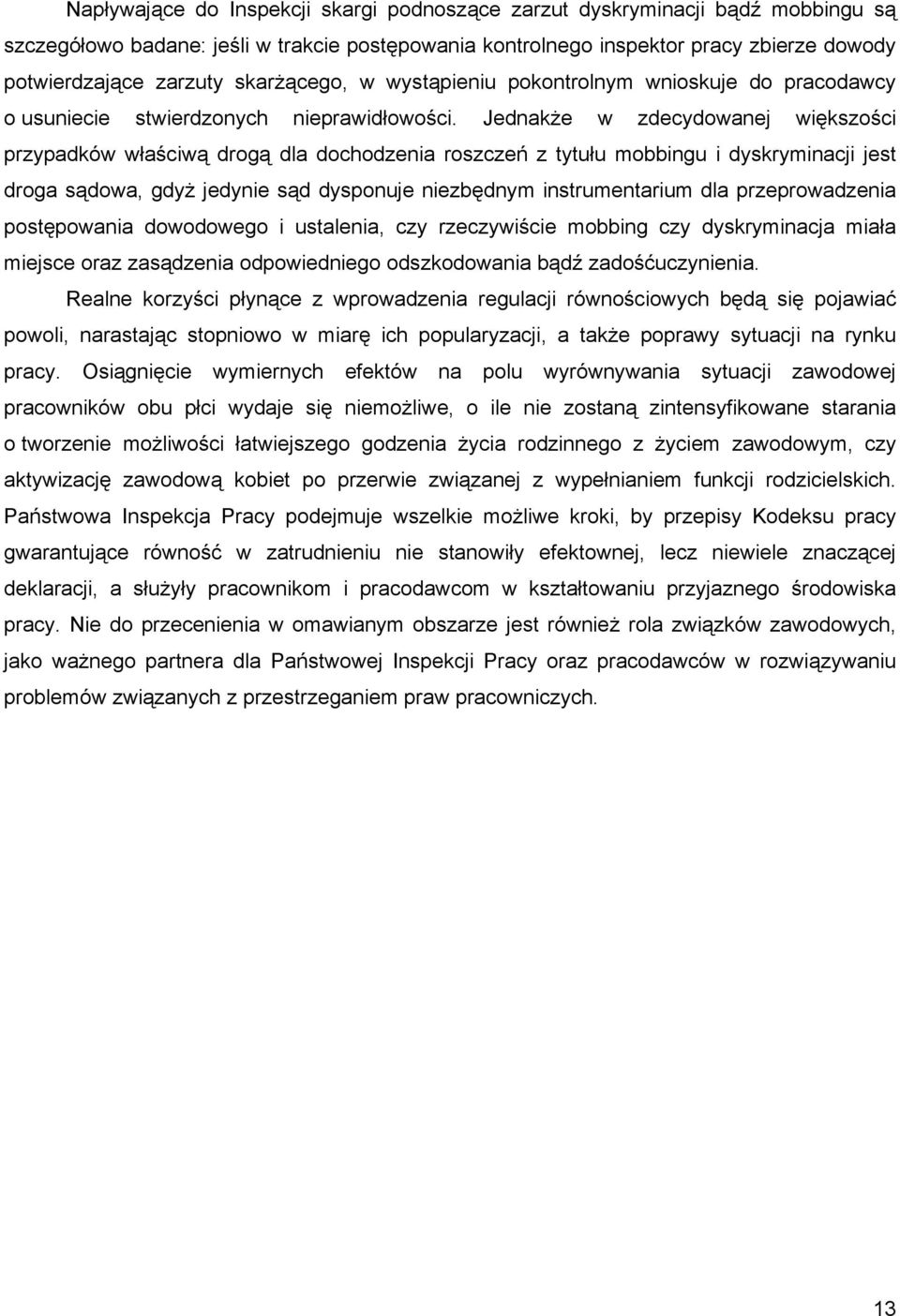 Jednakże w zdecydowanej większości przypadków właściwą drogą dla dochodzenia roszczeń z tytułu mobbingu i dyskryminacji jest droga sądowa, gdyż jedynie sąd dysponuje niezbędnym instrumentarium dla