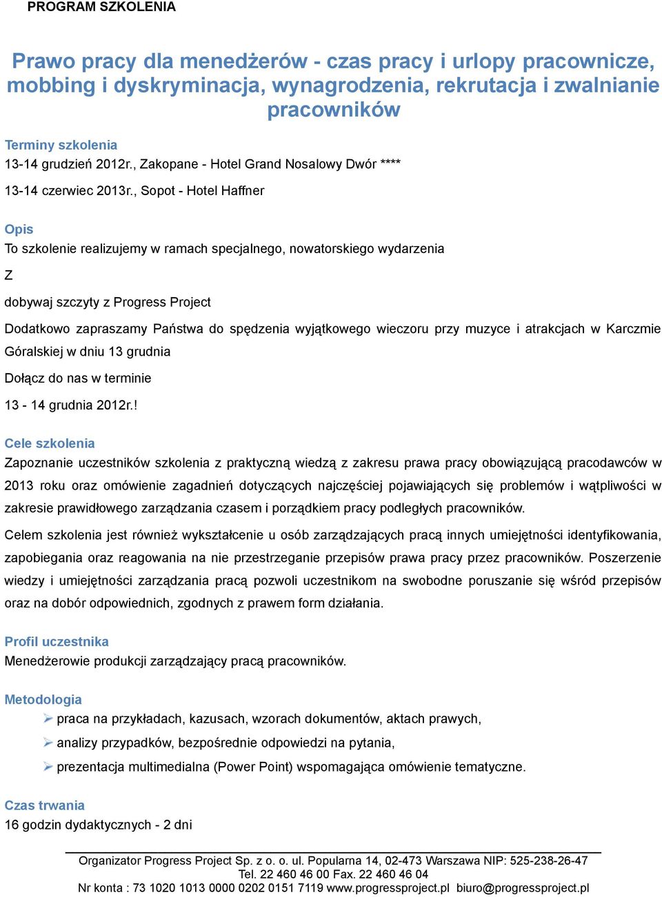 , Sopot - Hotel Haffner Opis To szkolenie realizujemy w ramach specjalnego, nowatorskiego wydarzenia Z dobywaj szczyty z Progress Project Dodatkowo zapraszamy Państwa do spędzenia wyjątkowego