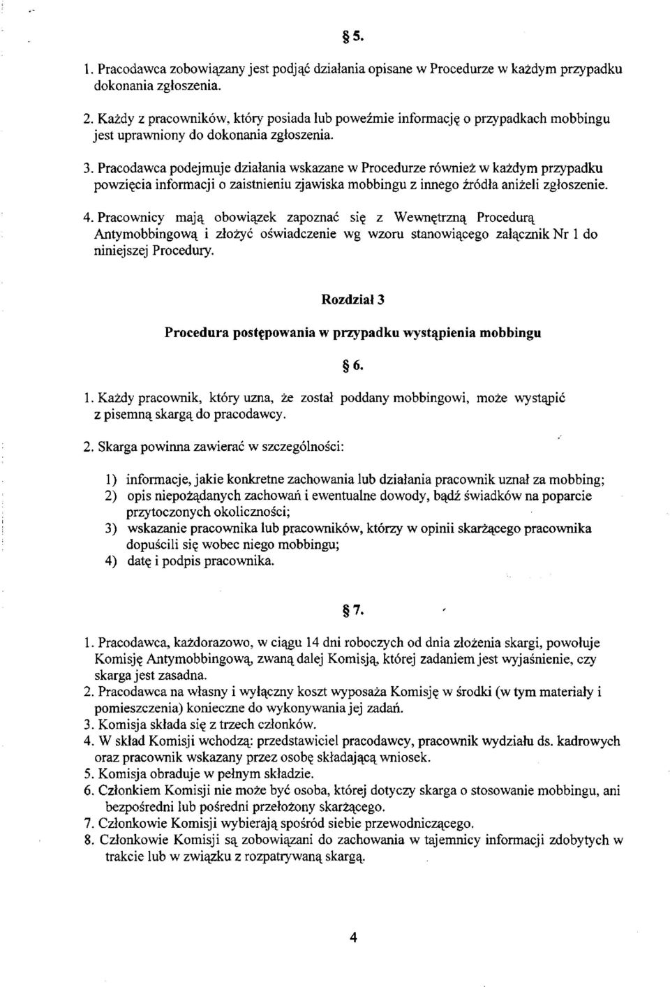 Pracodawca podejmuje działania wskazane w Procedurze również w każdym przypadku powzięcia informacji o zaistnieniu zjawiska mobbingu z innego źródła aniżeli zgłoszenie. 4.