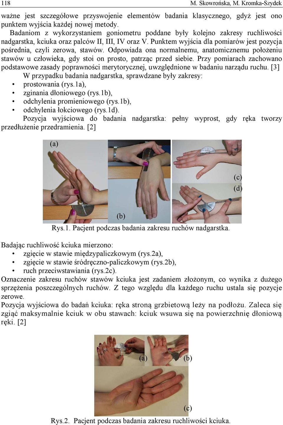 Punktem wyjścia dla pomiarów jest pozycja pośrednia, czyli zerowa, stawów. Odpowiada ona normalnemu, anatomicznemu położeniu stawów u człowieka, gdy stoi on prosto, patrząc przed siebie.