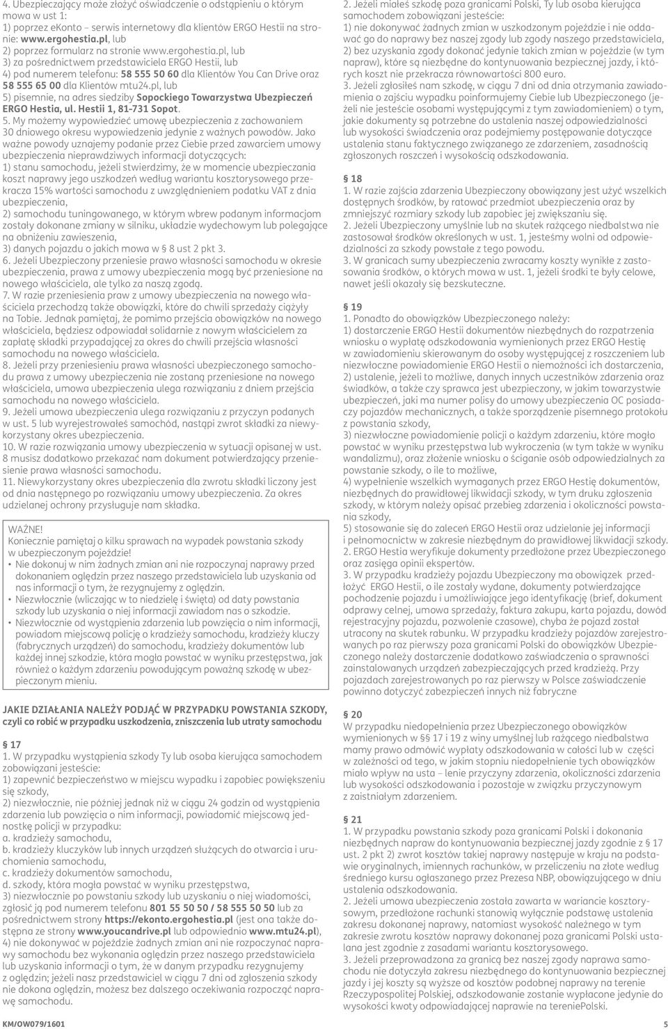 pl, lub 3) za pośrednictwem przedstawiciela ERGO Hestii, lub 4) pod numerem telefonu: 58 555 50 60 dla Klientów You Can Drive oraz 58 555 65 00 dla Klientów mtu24.
