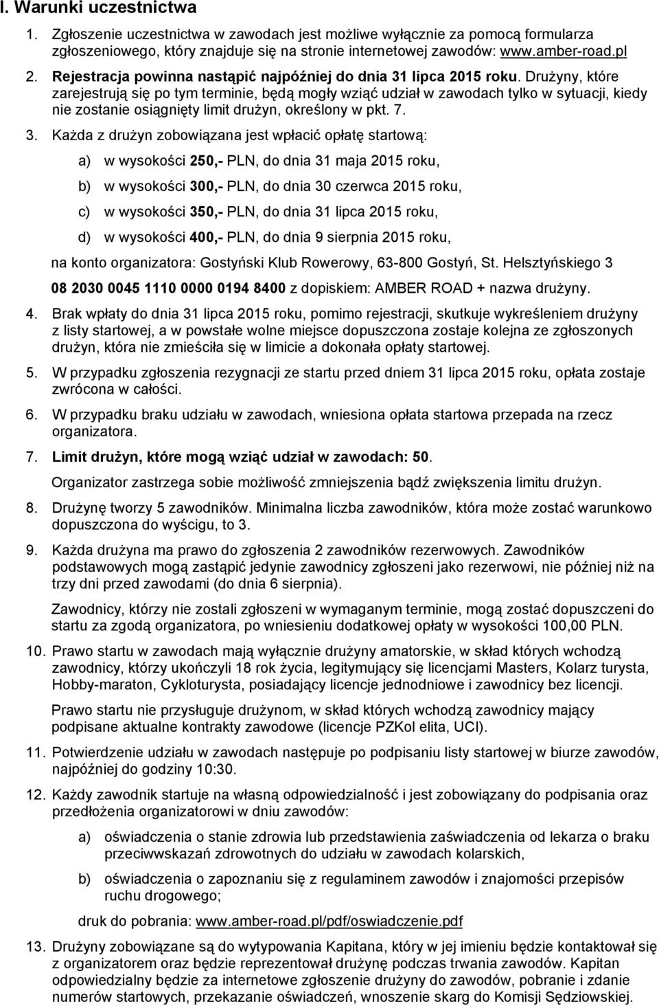 DruŜyny, które zarejestrują się po tym terminie, będą mogły wziąć udział w zawodach tylko w sytuacji, kiedy nie zostanie osiągnięty limit druŝyn, określony w pkt. 7. 3.