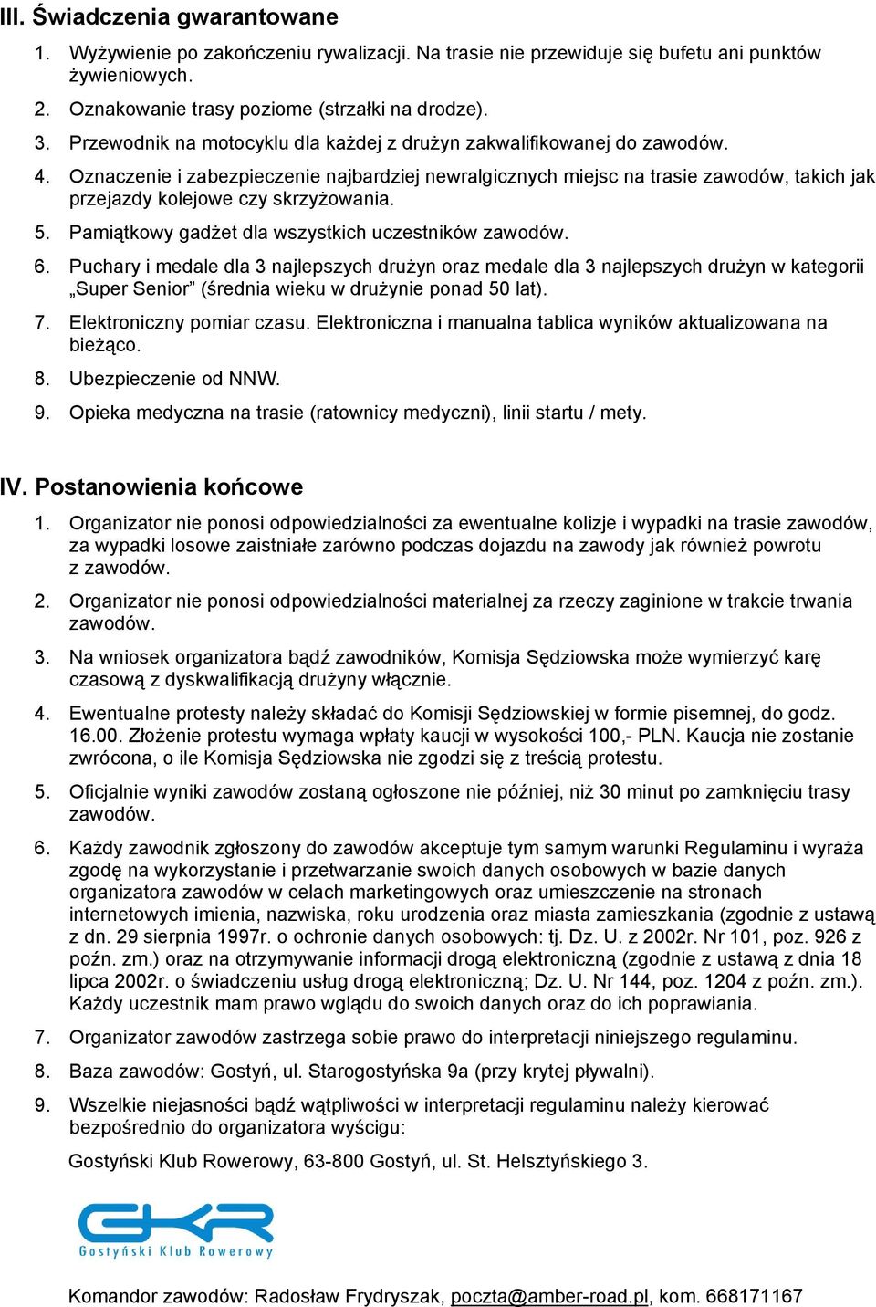 Oznaczenie i zabezpieczenie najbardziej newralgicznych miejsc na trasie zawodów, takich jak przejazdy kolejowe czy skrzyŝowania. 5. Pamiątkowy gadŝet dla wszystkich uczestników zawodów. 6.