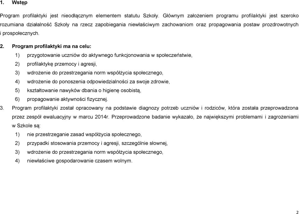 Program profilaktyki ma na celu: 1) przygotowanie uczniów do aktywnego funkcjonowania w społeczeństwie, 2) profilaktykę przemocy i agresji, 3) wdrożenie do przestrzegania norm współżycia społecznego,