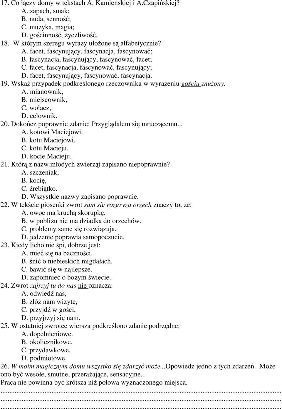 Wskaż przypadek podkreślonego rzeczownika w wyrażeniu gościu znużony. A. mianownik, B. miejscownik, C. wołacz, D. celownik. 20. Dokończ poprawnie zdanie: Przyglądałem się mruczącemu... A. kotowi Maciejowi.