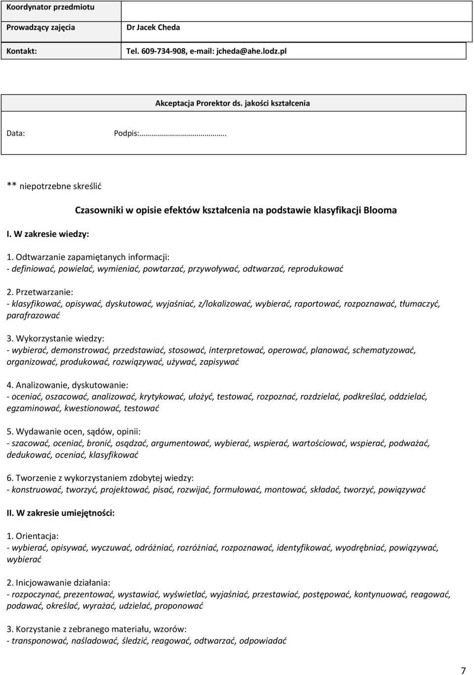 Odtwarzanie zapamiętanych informacji: - definiować, powielać, wymieniać, powtarzać, przywoływać, odtwarzać, reprodukować 2.