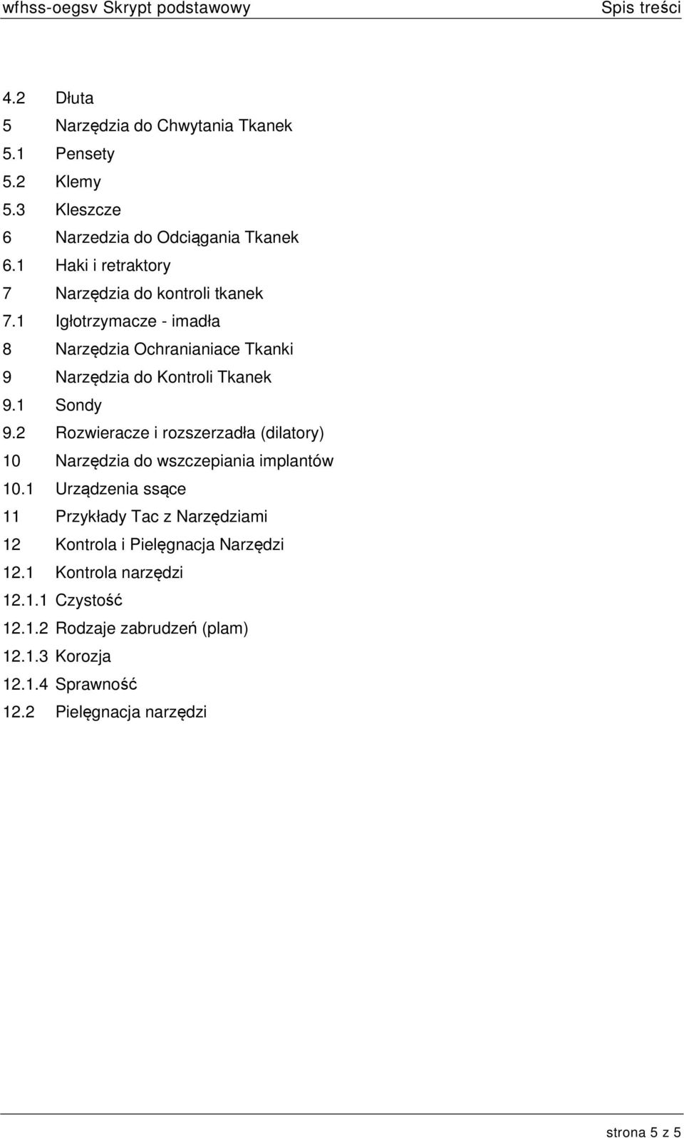 1 Sondy 9.2 Rozwieracze i rozszerzadła (dilatory) 10 Narzędzia do wszczepiania implantów 10.