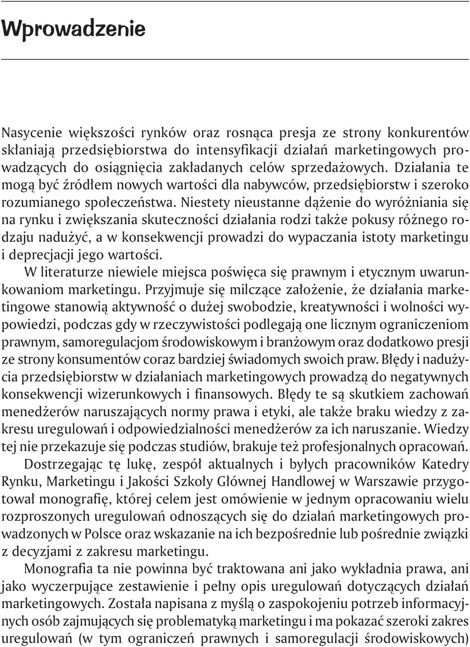 Niestety nieustanne dążenie do wyróżniania się na rynku i zwiększania skuteczności działania rodzi także pokusy różnego rodzaju nadużyć, a w konsekwencji prowadzi do wypaczania istoty marketingu i