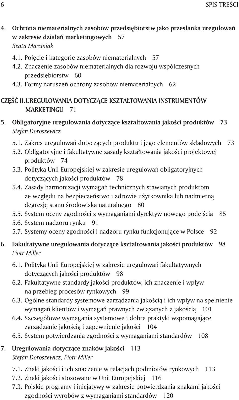 Uregulowania dotyczące kształtowania instrumentów marketingu 71 5. Obligatoryjne uregulowania dotyczące kształtowania jakości produktów 73 Stefan Doroszewicz 5.1. Zakres uregulowań dotyczących produktu i jego elementów składowych 73 5.