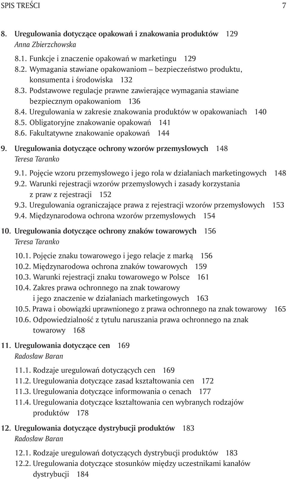 Obligatoryjne znakowanie opakowań 141 8.6. Fakultatywne znakowanie opakowań 144 9. Uregulowania dotyczące ochrony wzorów przemysłowych 148 Teresa Taranko 9.1. Pojęcie wzoru przemysłowego i jego rola w działaniach marketingowych 148 9.