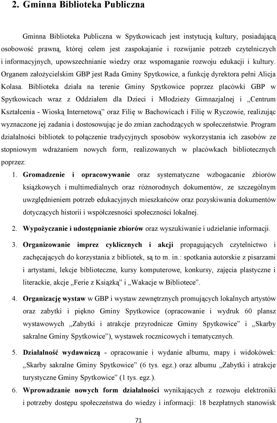 Biblioteka działa na terenie Gminy Spytkowice poprzez placówki GBP w Spytkowicach wraz z Oddziałem dla Dzieci i Młodzieży Gimnazjalnej i Centrum Kształcenia - Wioską Internetową oraz Filię w