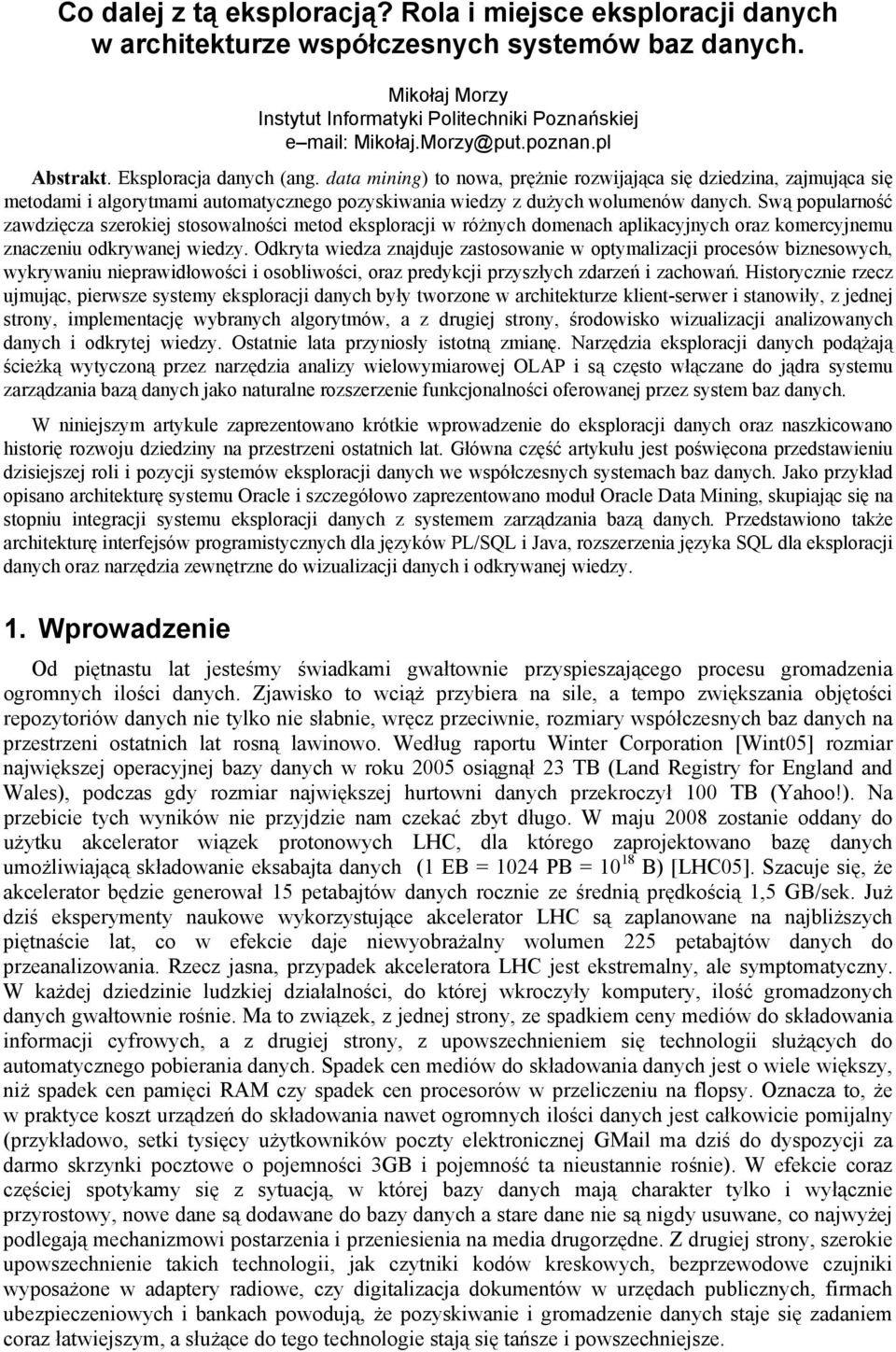 Swą popularność zawdzięcza szerokiej stosowalności metod eksploracji w różnych domenach aplikacyjnych oraz komercyjnemu znaczeniu odkrywanej wiedzy.