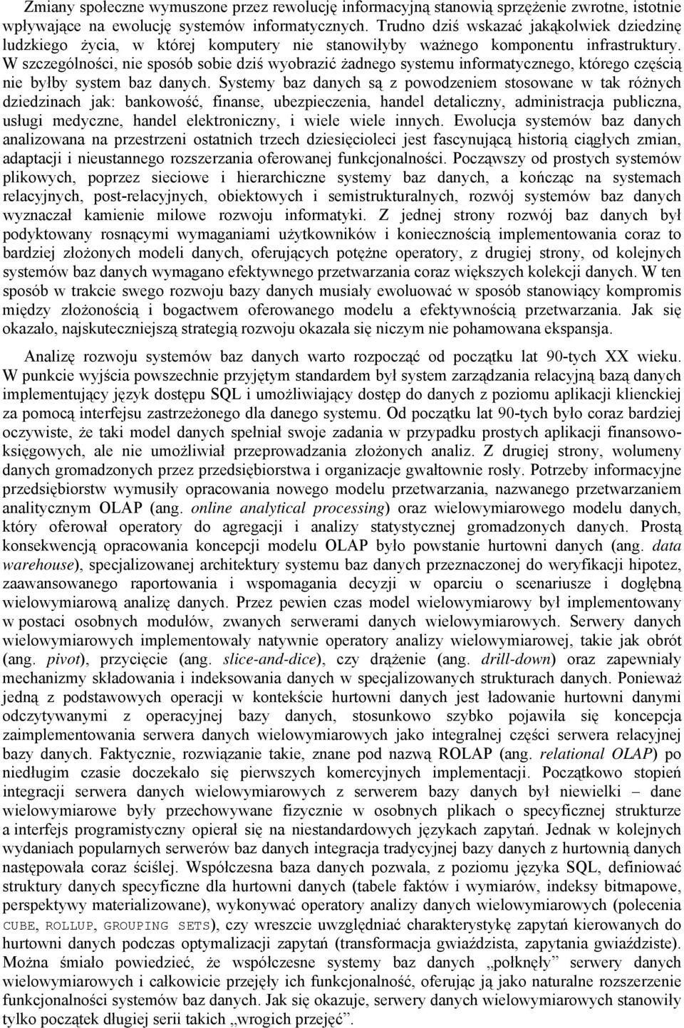 W szczególności, nie sposób sobie dziś wyobrazić żadnego systemu informatycznego, którego częścią nie byłby system baz danych.