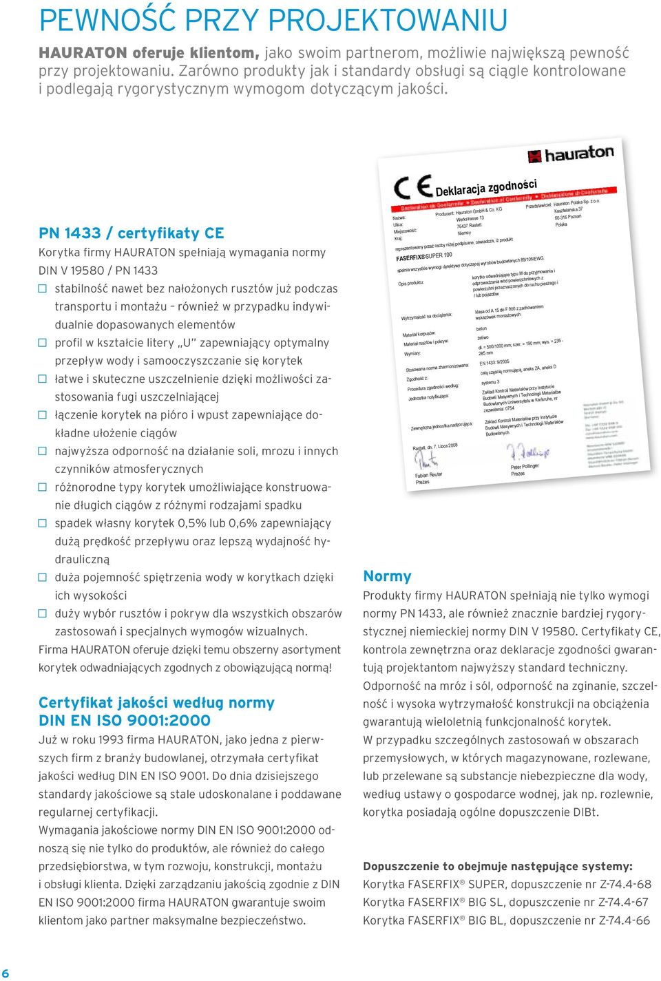 Pn 1433 / certyfikaty ce Korytka firmy hauraton spełniają wymagania normy DIN V 19580 / PN 1433 stabilność nawet bez nałożonych rusztów już podczas transportu i montażu również w przypadku
