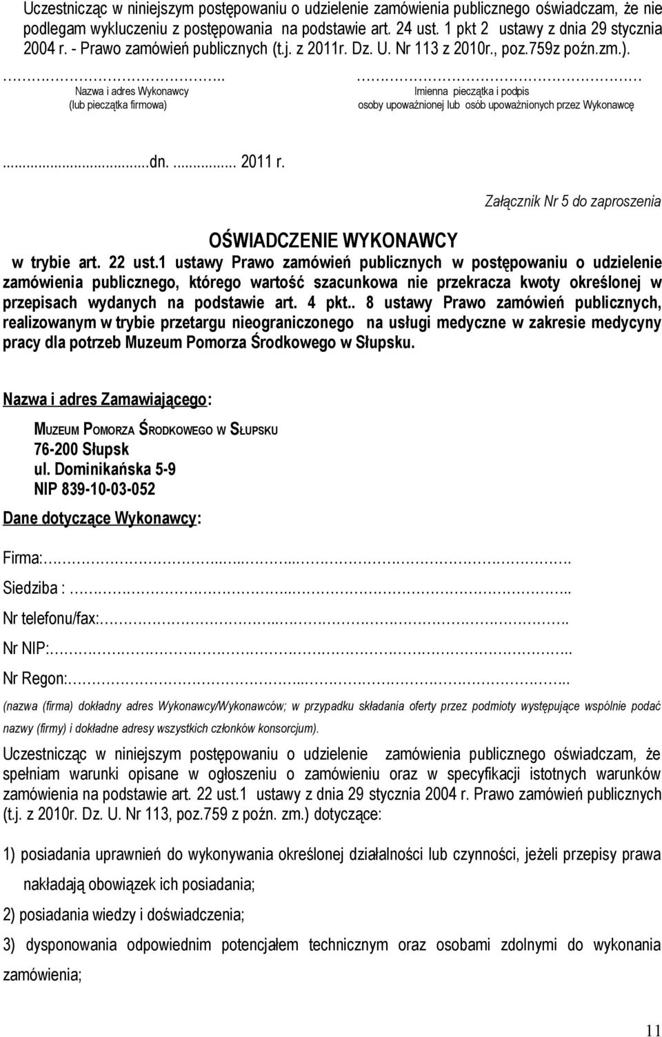 .. Nazwa i adres Wykonawcy (lub pieczątka firmowa) Imienna pieczątka i podpis osoby upoważnionej lub osób upoważnionych przez Wykonawcę...dn.... 2011 r.